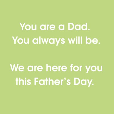 we are here for you this Father's Day
