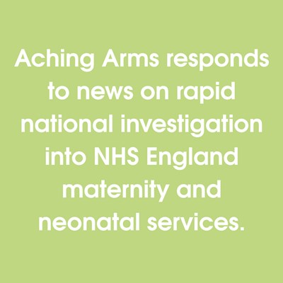 Aching Arms responds to news on rapid national investigation into NHS England maternity and neonatal services.